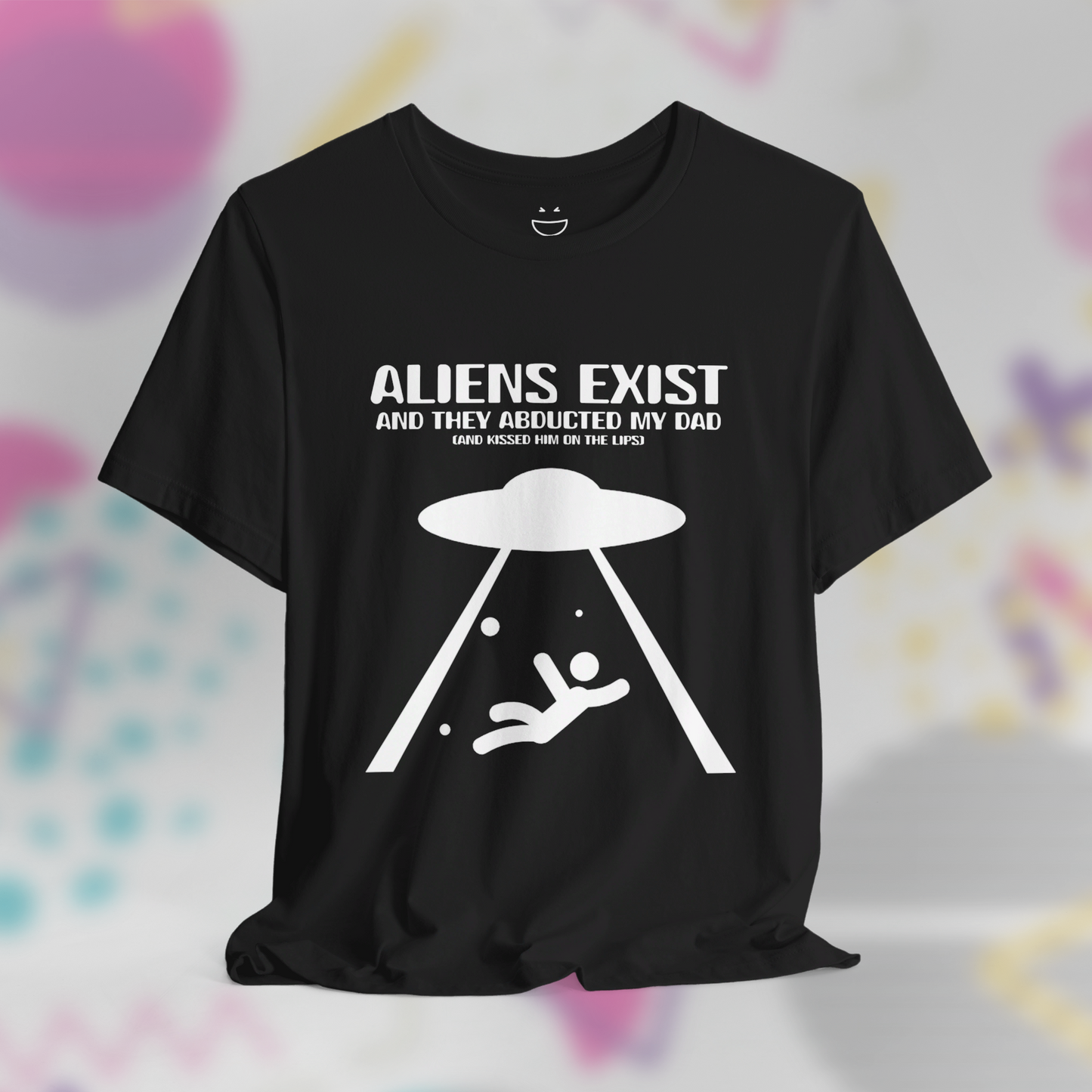 Aliens Exist and They Abducted My Dad Tee