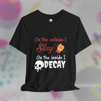 On The Outside I Slay On the Inside I Decay Tee