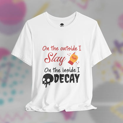 On The Outside I Slay On the Inside I Decay Tee