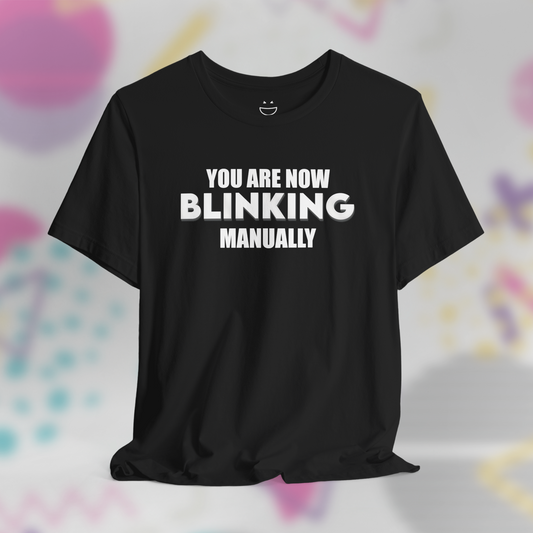 You Are Now Blinking Manually Tee