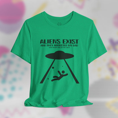 Aliens Exist and They Abducted My Dad Tee