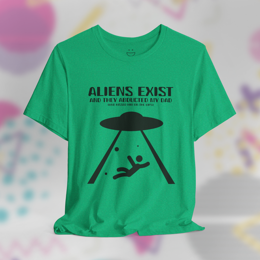 Aliens Exist and They Abducted My Dad Tee