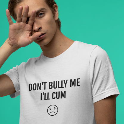 Don't Bully Me I'll C*m Tee