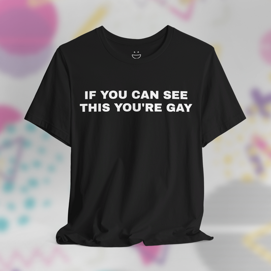 If You Can See This You're Gay Tee