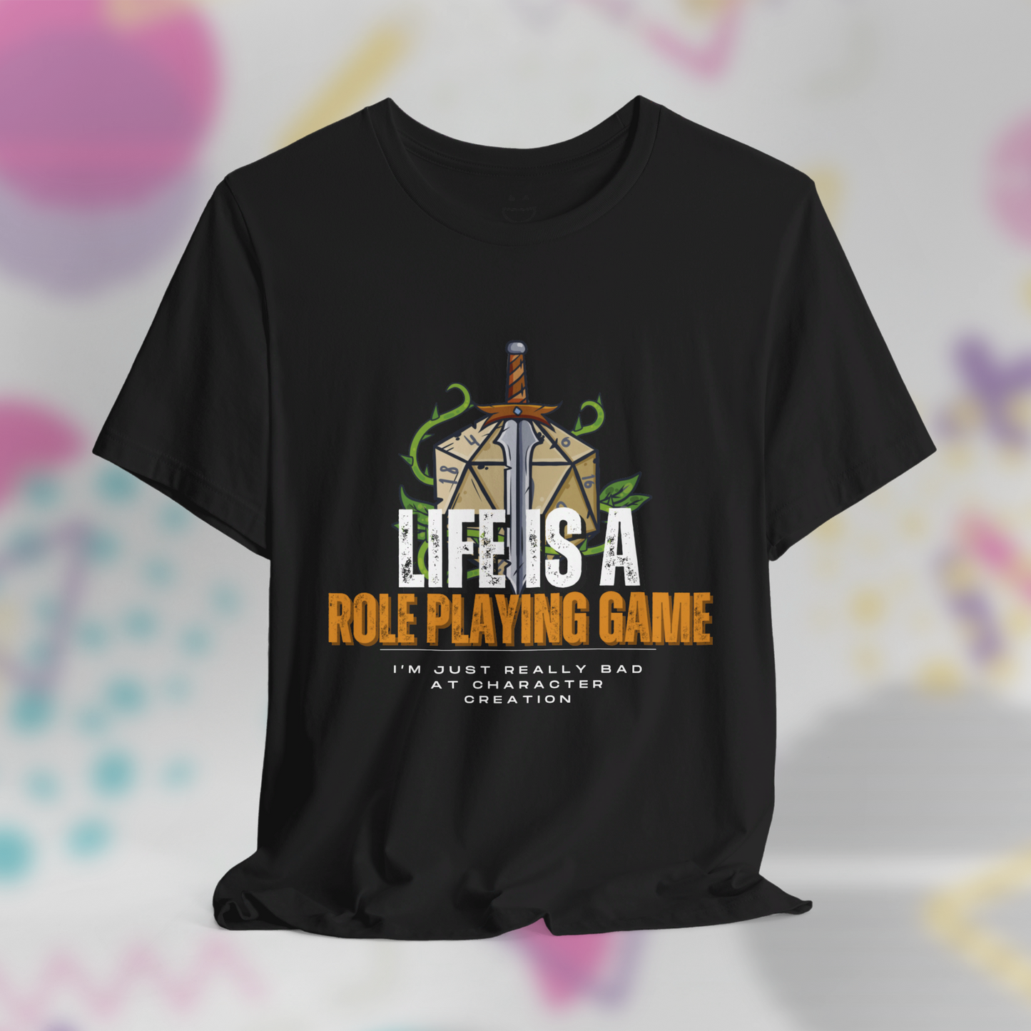 Life Is A Roleplaying Game I'm Just Really Bad At Character Creation Tee
