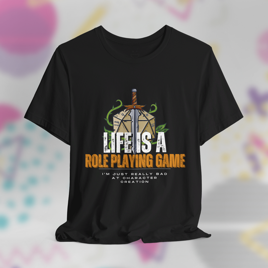 Life Is A Roleplaying Game I'm Just Really Bad At Character Creation Tee